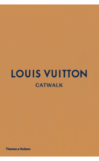 Louis Vuitton Catwalk : The Complete Fashion Collections